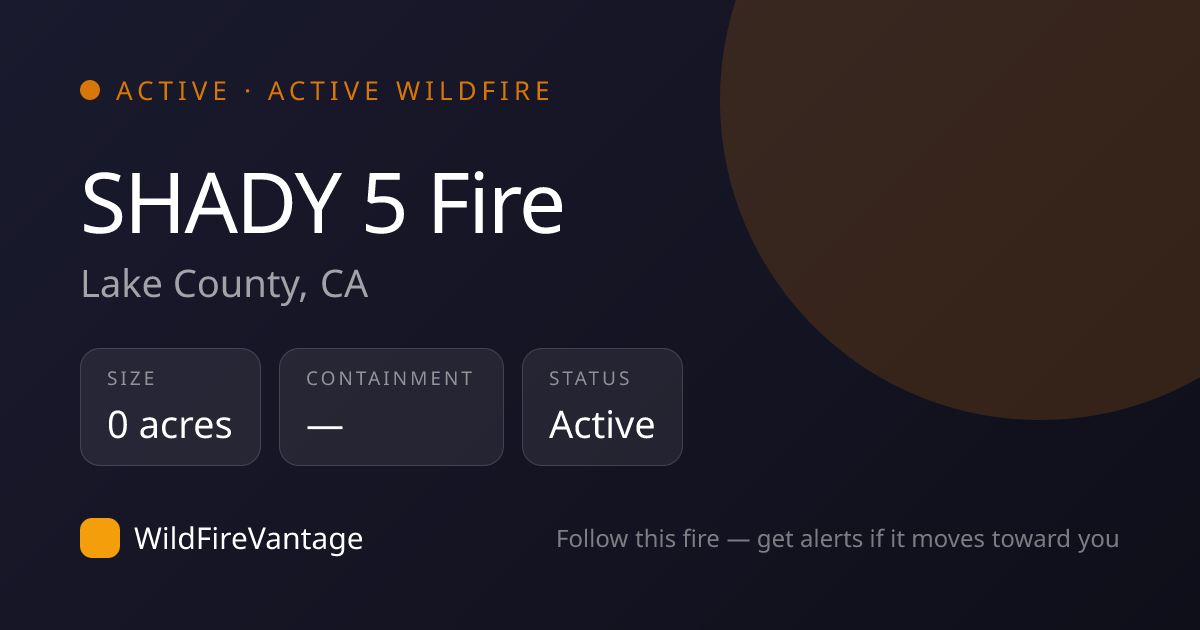 SHADY 5 Fire, Lake County, CA — Map, Size & Updates | WildFireVantage